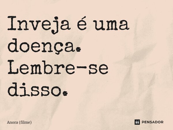 ⁠Inveja é uma doença. Lembre-se disso.... Frase de Anora (filme).