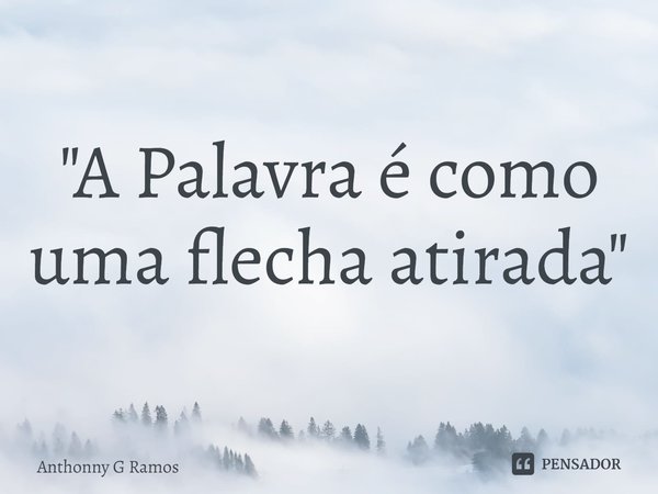 ⁠"A Palavra é como uma flecha atirada"... Frase de Anthonny G Ramos.