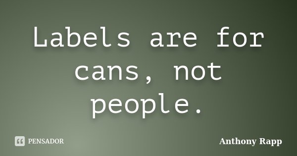 Labels are for cans, not people.... Frase de Anthony Rapp.
