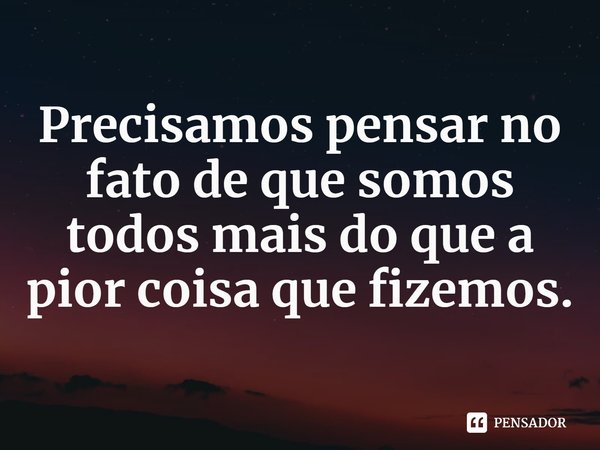 ⁠Precisamos pensar no fato de que somos todos mais do que a pior coisa que fizemos.... Frase de Anthony Ray Hinton.