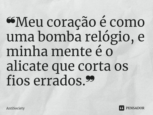 ⁠❝Meu coração é como uma bomba relógio, e minha mente é o alicate que corta os fios errados.❞... Frase de AntiSociety.