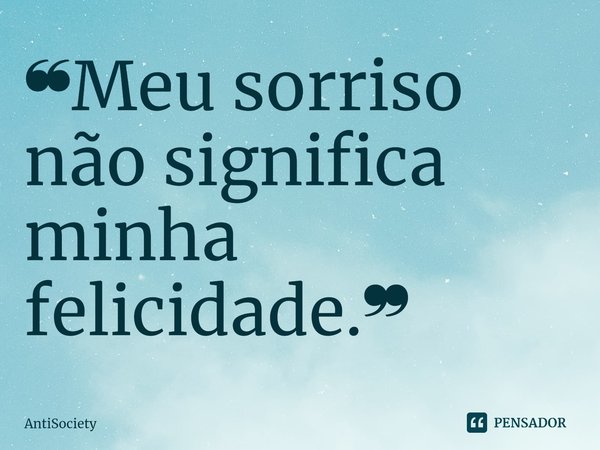 ❝Meu sorriso não significa minha felicidade.❞⁠... Frase de AntiSociety.