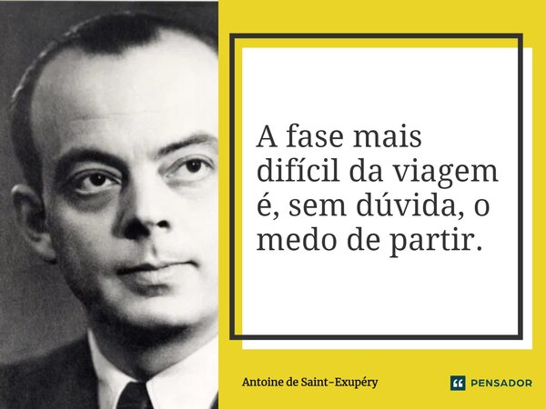 ⁠A fase mais difícil da viagem é, sem dúvida, o medo de partir.... Frase de Antoine de Saint-Exupéry.