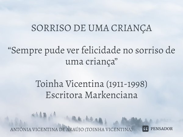 ⁠SORRISO DE UMA CRIANÇA “Sempre pude ver felicidade no sorriso de uma criança” Toinha Vicentina (1911-1998)
Escritora Markenciana... Frase de ANTÔNIA VICENTINA DE ARAÚJO (TOINHA VICENTINA).