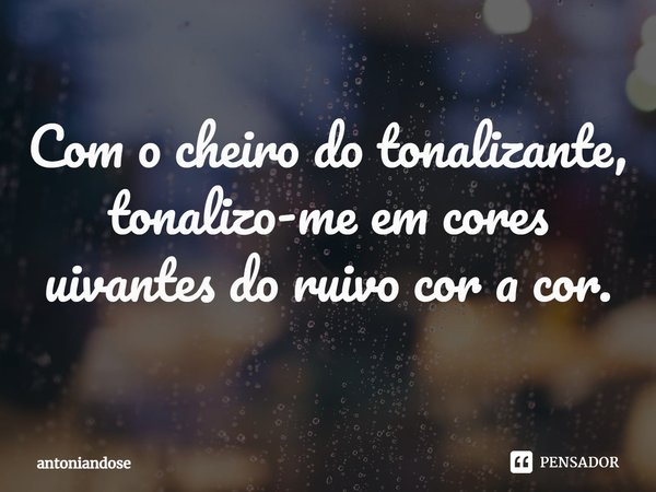 ⁠Com o cheiro do tonalizante, tonalizo-me em cores uivantes do ruivo cor a cor.... Frase de antoniandose.