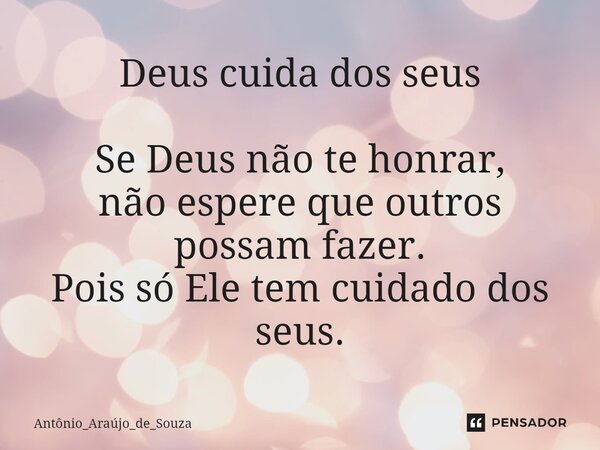 Deus cuida dos seus ⁠Se Deus não te honrar, não espere que outros possam fazer. Pois só Ele tem cuidado dos seus.... Frase de Antônio_Araújo_de_Souza.