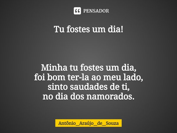 Tu Fostes Um Dia ⁠minha Tu Fostes Um Antônioaraújodesouza Pensador 3506