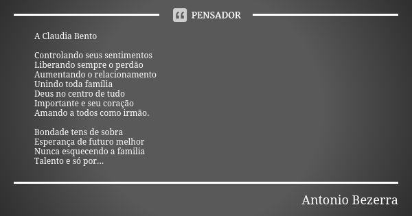 A Claudia Bento Controlando seus sentimentos
Liberando sempre o perdão
Aumentando o relacionamento
Unindo toda família
Deus no centro de tudo
Importante e seu c... Frase de Antonio Bezerra.