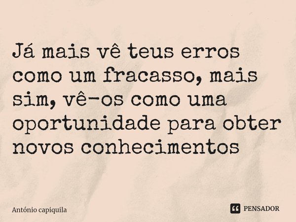 ⁠
Já mais vê teus erros como um fracasso, mais sim, vê-os como uma oportunidade para obter novos conhecimentos... Frase de António Capiquila.