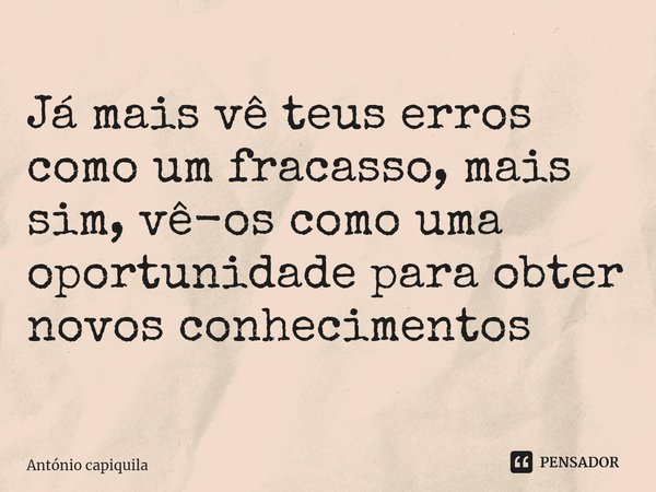 ⁠
Já mais vê teus erros como um fracasso, mais sim, vê-os como uma oportunidade para obter novos conhecimentos... Frase de António Capiquila.