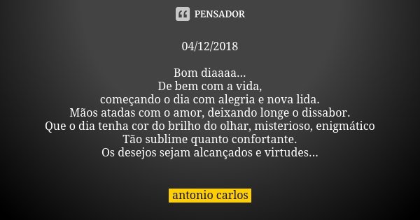 04/12/2018 Bom diaaaa... De bem com a... Antonio Carlos - Pensador
