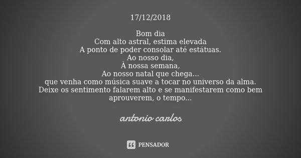 17/12/2018 Bom dia Com alto astral,... Antonio Carlos - Pensador