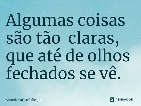 ⁠Algumas coisas são tão claras, que até de olhos fechados se vê.... Frase de Antonio Carlos Colicigno.