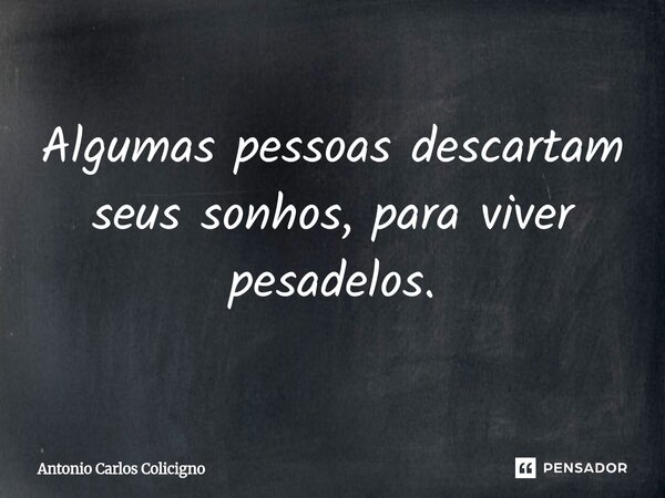 Algumas pessoas descartam seus sonhos, para viver pesadelos.⁠... Frase de Antonio Carlos Colicigno.