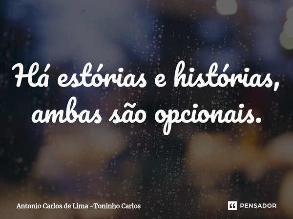 ⁠Há estórias e histórias, ambas são opcionais.... Frase de Antonio Carlos de Lima -Toninho Carlos.
