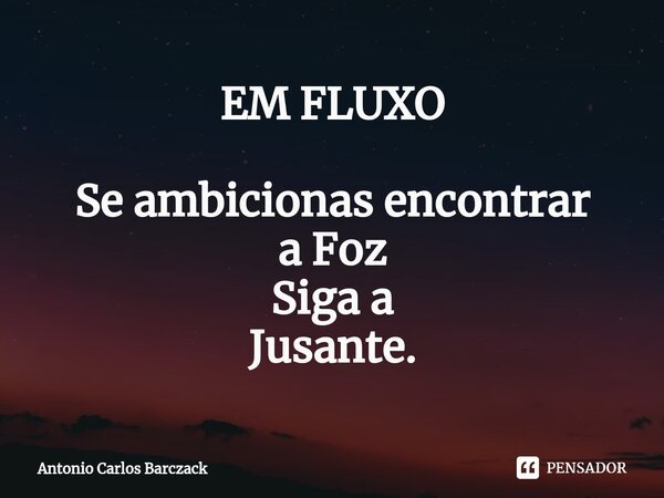 ⁠EM FLUXO Se ambicionas encontrar a Foz Siga a Jusante.... Frase de Antonio Carlos Barczack.