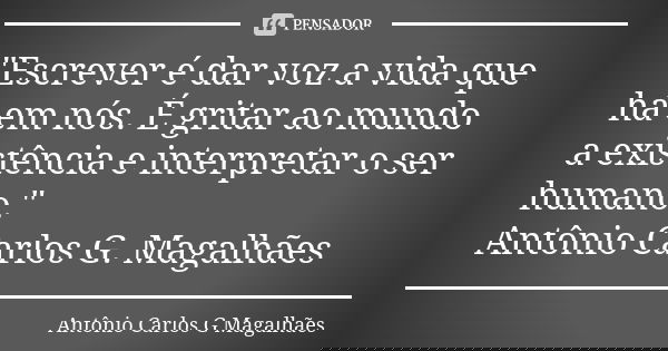 "Escrever é dar voz a vida que há em nós. É gritar ao mundo a existência e interpretar o ser humano." Antônio Carlos G. Magalhães... Frase de Antônio Carlos G Magalhães.