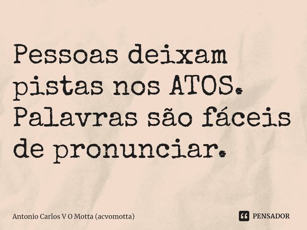 ⁠Pessoas deixam pistas nos ATOS.
Palavras são fáceis de pronunciar.... Frase de Antonio Carlos V O Motta (acvomotta).