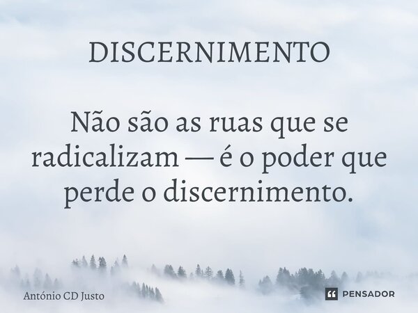 DISCERNIMENTO Não são as ruas que se radicalizam — é o poder que perde o discernimento. ⁠... Frase de António CD Justo.
