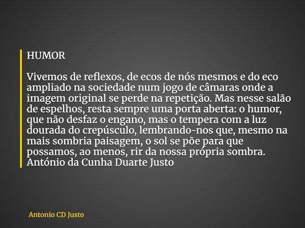 HUMOR Vivemos de reflexos, de ecos de nós mesmos e do eco ampliado na sociedade num jogo de câmaras onde a imagem original se perde na repetição. Mas nesse salã... Frase de Antonio CD Justo.