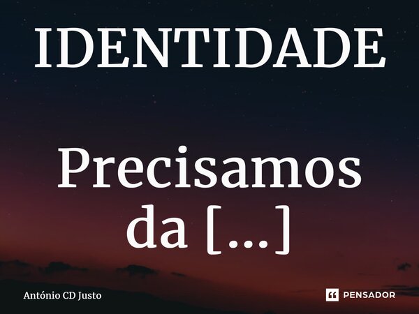 IDENTIDADE Precisamos da alteridade e do estranho para moldar o nosso eu, mas não precisamos abrir mão do nosso nós para fazer isso. ⁠... Frase de António CD Justo.