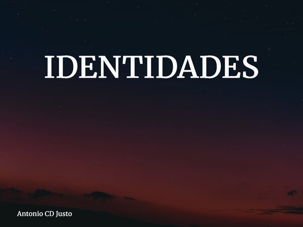 IDENTIDADES ⁠... Frase de Antonio CD Justo.