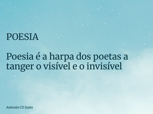 POESIA Poesia é a harpa dos poetas a tanger o visível e o invisível ⁠... Frase de Antonio CD Justo.