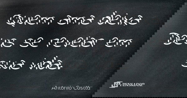 Quem ama deixa Deus se revelar em sua vida.... Frase de Antonio Costta.