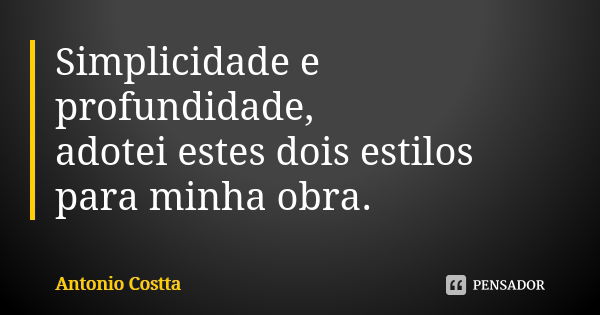 Simplicidade e profundidade, adotei estes dois estilos para minha obra.... Frase de ANTONIO COSTTA.