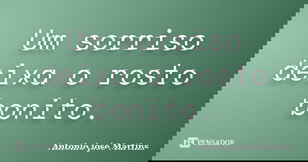 Um sorriso deixa o rosto bonito.... Frase de Antonio josé Martins.