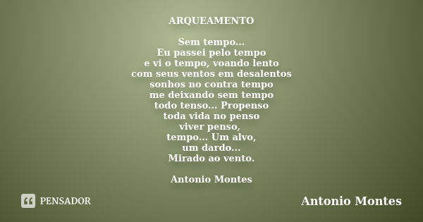 ARQUEAMENTO Sem tempo... Eu passei pelo tempo e vi o tempo, voando lento com seus ventos em desalentos sonhos no contra tempo me deixando sem tempo todo tenso..... Frase de Antonio Montes.