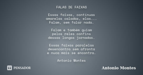 FALAS DE FAIXAS Essas faixas, contínuas amarelas caladas, elas... Falam, sem falar nada. Falam e também guiam pelos reles confins dessas longas jornadas. Essas ... Frase de Antonio Montes.