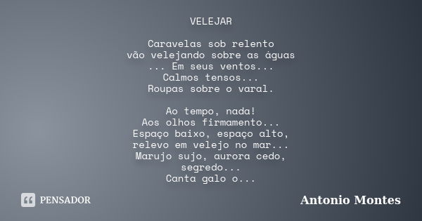 VELEJAR Caravelas sob relento vão velejando sobre as águas ... Em seus ventos... Calmos tensos... Roupas sobre o varal. Ao tempo, nada! Aos olhos firmamento... ... Frase de Antonio Montes.