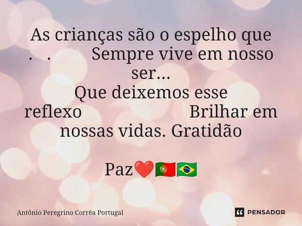 ⁠As crianças são o espelho que . . Sempre vive em nosso ser... Que deixemos esse reflexo Brilhar em nossas vidas. Gratidão Paz❤️🇵🇹🇧🇷... Frase de Antonio Peregrino Correa Portugal.