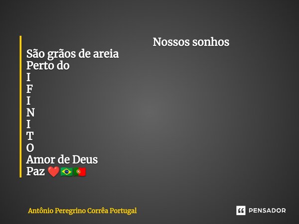 ⁠ Nossos sonhos São grãos de areia Perto do I F I N I T O Amor de Deus Paz ❤️🇧🇷🇵🇹... Frase de Antonio Peregrino Correa Portugal.