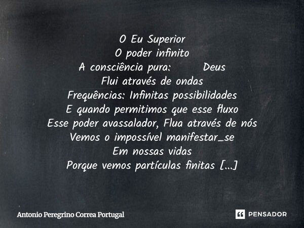 O Eu Superior O poder infinito A consciência pura: Deus Flui através de ondas Frequências: Infinitas possibilidades E quando permitimos que esse fluxo Esse pode... Frase de Antonio Peregrino Correa Portugal.