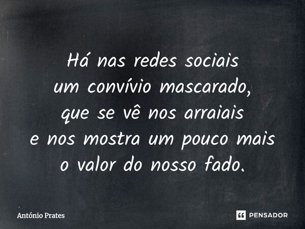 ⁠⁠Há nas redes sociais um convívio mascarado, que se vê nos arraiais e nos mostra um pouco mais o valor do nosso fado.... Frase de António Prates.