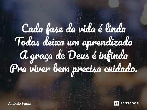 ⁠Cada fase da vida é linda Todas deixa um aprendizado A graça de Deus é infinda Pra viver bem precisa cuidado.... Frase de Antonio Souza.