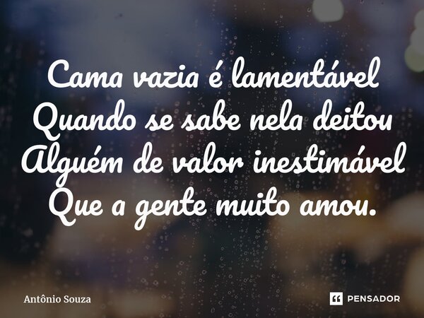 ⁠Cama vazia é lamentável Quando se sabe nela deitou Alguém de valor inestimável Que a gente muito amou.... Frase de Antonio Souza.