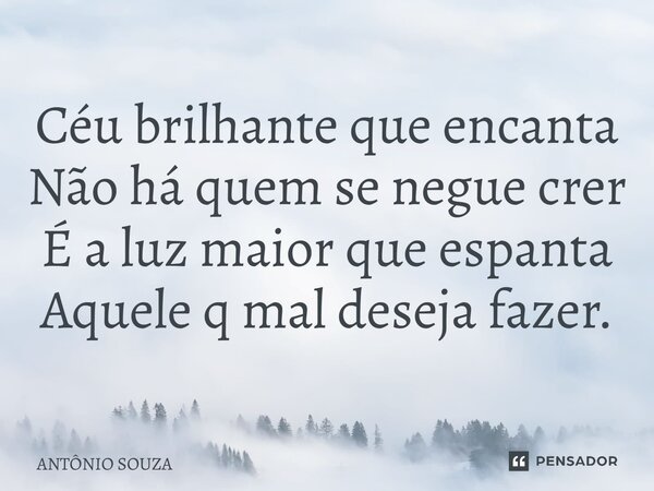 ⁠Céu brilhante que encanta Não há quem se negue crer É a luz maior que espanta Aquele q mal deseja fazer.... Frase de Antonio Souza.