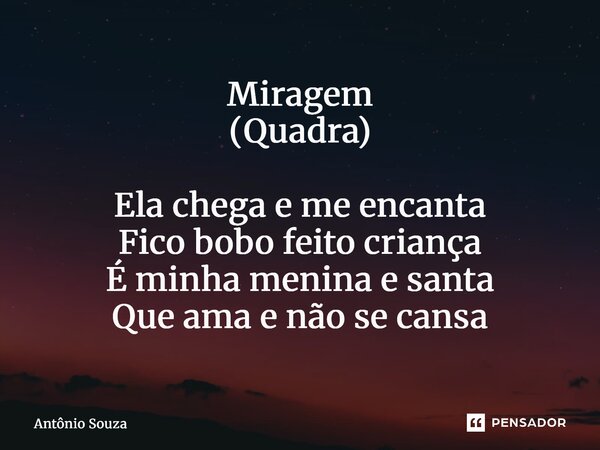Miragem (⁠Quadra) Ela chega e me encanta Fico bobo feito criança É minha menina e santa Que ama e não se cansa... Frase de Antonio Souza.