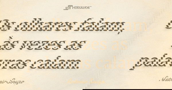 Os olhares falam, às vezes as palavras calam.... Frase de Antônio Souza.