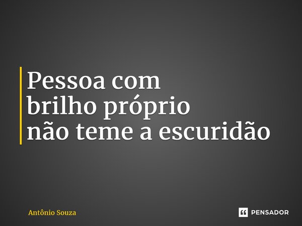⁠Pessoa com brilho próprio não teme a escuridão... Frase de Antonio Souza.