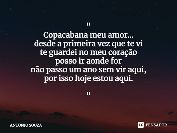 "
⁠Copacabana meu amor...
desde a primeira vez que te vi
te guardei no meu coração
posso ir aonde for
não passo um ano sem vir aqui,
por isso hoje estou aq... Frase de Antonio Souza.