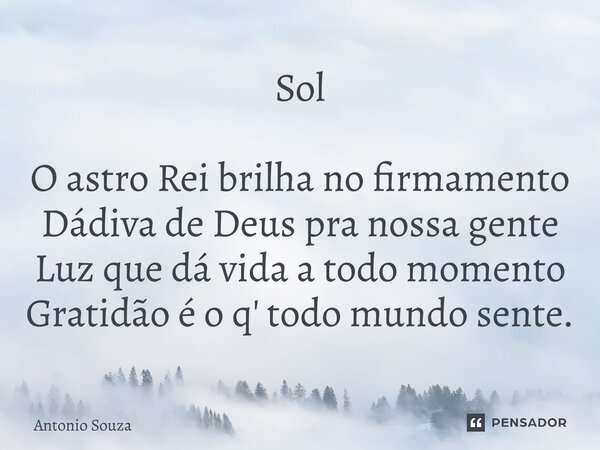 ⁠Sol O astro Rei brilha no firmamento Dádiva de Deus pra nossa gente Luz que dá vida a todo momento Gratidão é o q' todo mundo sente.... Frase de Antonio Souza.