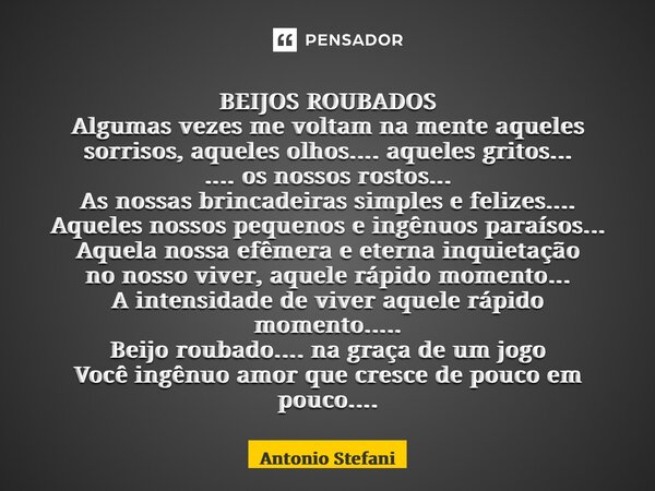 ⁠BEIJOS ROUBADOS Algumas vezes me voltam na mente aqueles sorrisos, aqueles olhos.... aqueles gritos... .... os nossos rostos... As nossas brincadeiras simples ... Frase de Antonio Stefani.