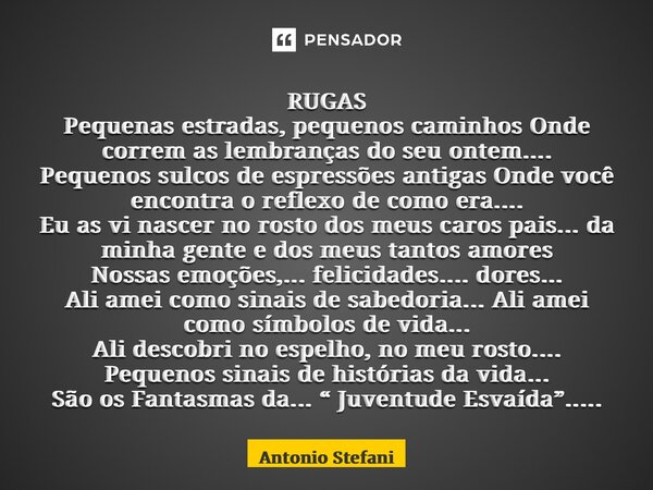 ⁠RUGAS Pequenas estradas, pequenos caminhos Onde correm as lembranças do seu ontem.... Pequenos sulcos de espressões antigas Onde você encontra o reflexo de com... Frase de Antonio Stefani.