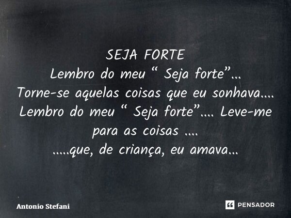 ⁠SEJA FORTE Lembro do meu “ Seja forte”... Torne-se aquelas coisas que eu sonhava.... Lembro do meu “ Seja forte”.... Leve-me para as coisas .... .....que, de c... Frase de Antonio Stefani.