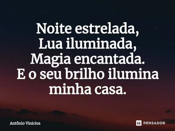 ⁠Noite estrelada, Lua iluminada, Magia encantada. E o seu brilho ilumina minha casa.... Frase de Antônio Vinicius.