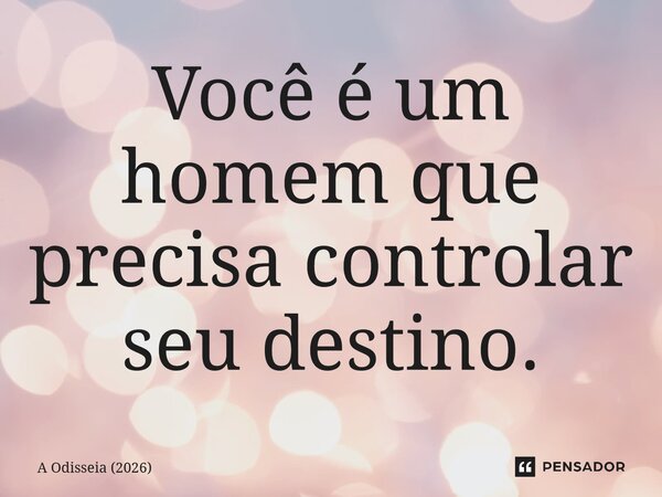 ⁠Você é um homem que precisa controlar seu destino.... Frase de A Odisseia (2026).